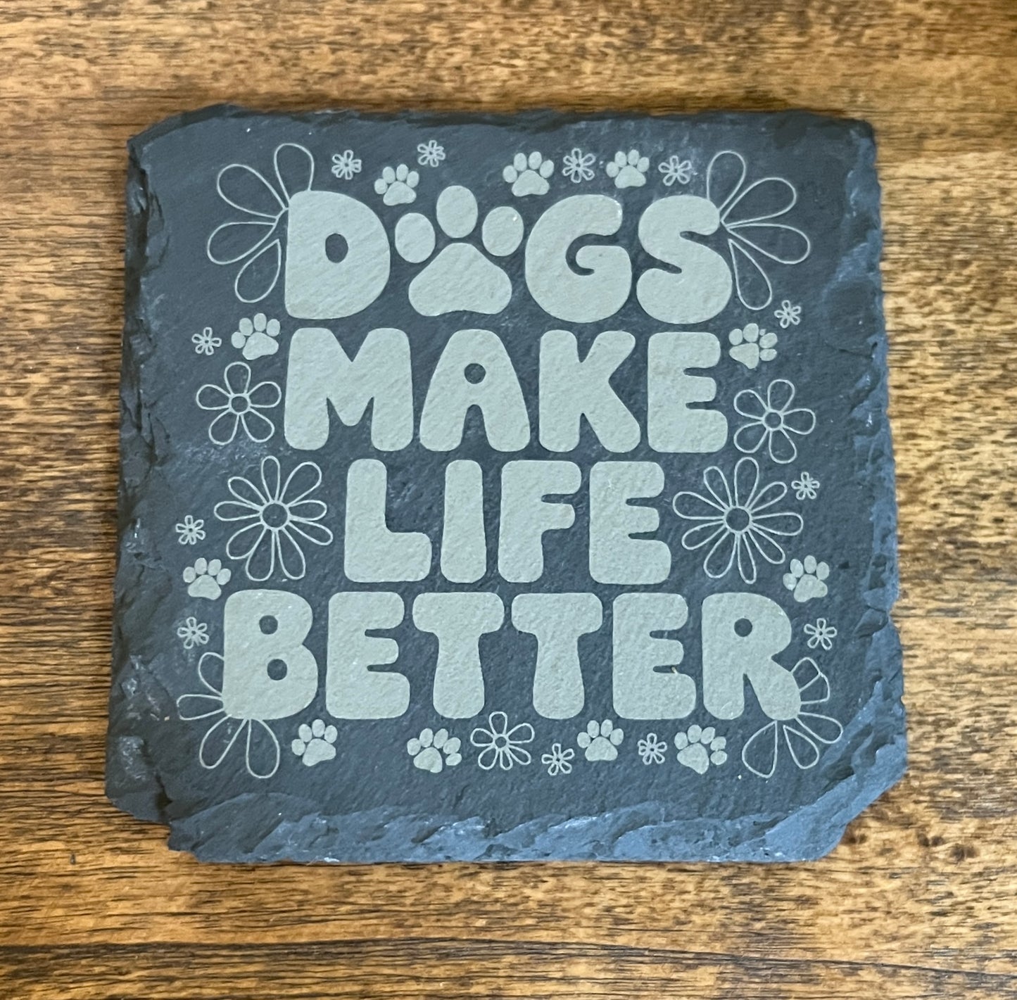 Dogs Make Life Better - Slate Coaster
